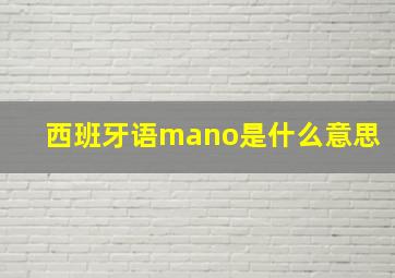 西班牙语mano是什么意思