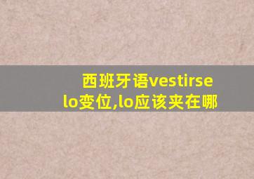 西班牙语vestirselo变位,lo应该夹在哪