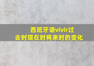 西班牙语vivir过去时现在时将来时的变化