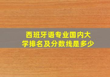 西班牙语专业国内大学排名及分数线是多少