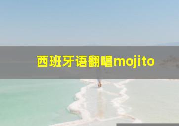 西班牙语翻唱mojito