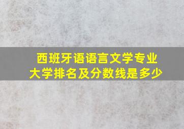 西班牙语语言文学专业大学排名及分数线是多少