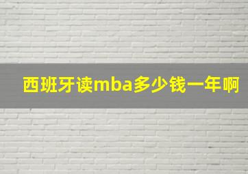 西班牙读mba多少钱一年啊