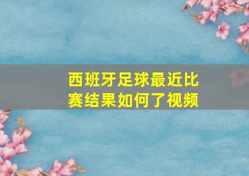 西班牙足球最近比赛结果如何了视频