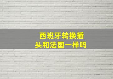 西班牙转换插头和法国一样吗