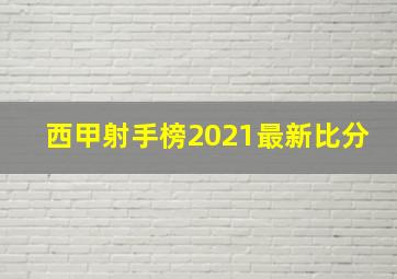 西甲射手榜2021最新比分