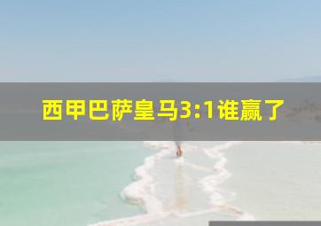 西甲巴萨皇马3:1谁赢了