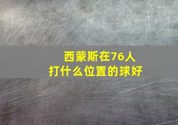 西蒙斯在76人打什么位置的球好