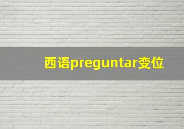 西语preguntar变位