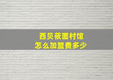 西贝莜面村馆怎么加盟费多少