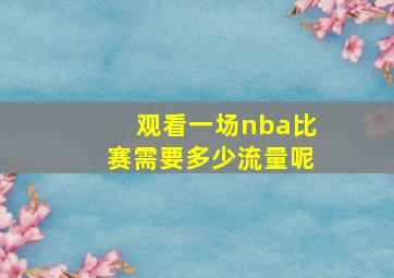 观看一场nba比赛需要多少流量呢