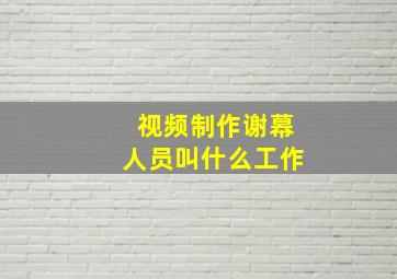 视频制作谢幕人员叫什么工作