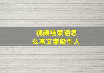 视频结束语怎么写文案吸引人