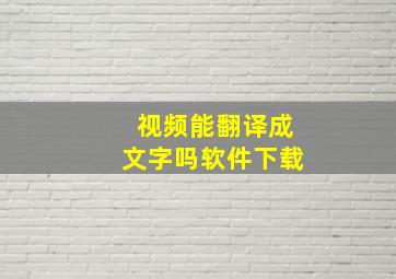 视频能翻译成文字吗软件下载