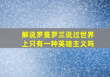 解说罗曼罗兰说过世界上只有一种英雄主义吗