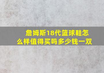 詹姆斯18代篮球鞋怎么样值得买吗多少钱一双