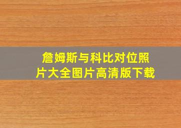 詹姆斯与科比对位照片大全图片高清版下载