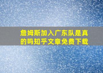 詹姆斯加入广东队是真的吗知乎文章免费下载