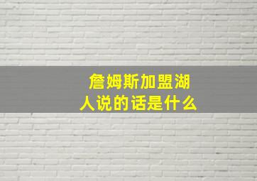 詹姆斯加盟湖人说的话是什么