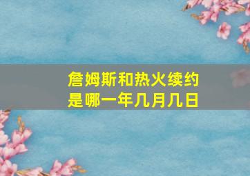 詹姆斯和热火续约是哪一年几月几日