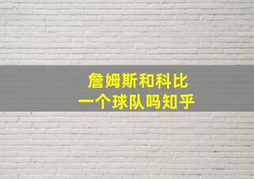 詹姆斯和科比一个球队吗知乎