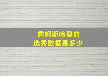 詹姆斯哈登的选秀数据是多少