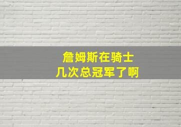 詹姆斯在骑士几次总冠军了啊