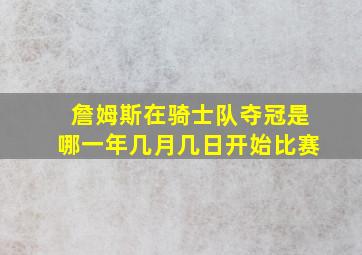 詹姆斯在骑士队夺冠是哪一年几月几日开始比赛