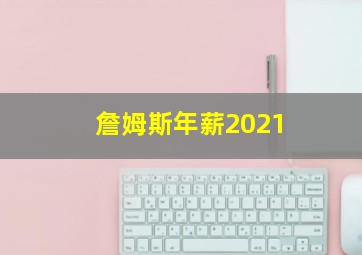 詹姆斯年薪2021