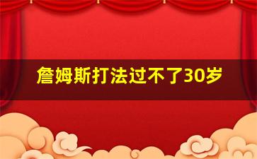 詹姆斯打法过不了30岁