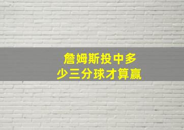 詹姆斯投中多少三分球才算赢