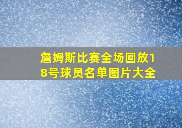 詹姆斯比赛全场回放18号球员名单图片大全