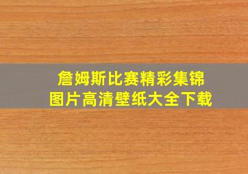 詹姆斯比赛精彩集锦图片高清壁纸大全下载