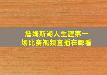 詹姆斯湖人生涯第一场比赛视频直播在哪看