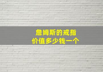 詹姆斯的戒指价值多少钱一个