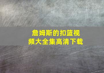 詹姆斯的扣篮视频大全集高清下载