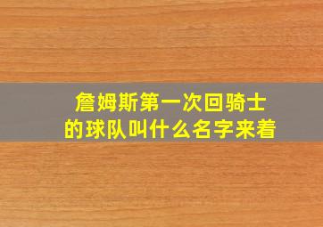 詹姆斯第一次回骑士的球队叫什么名字来着