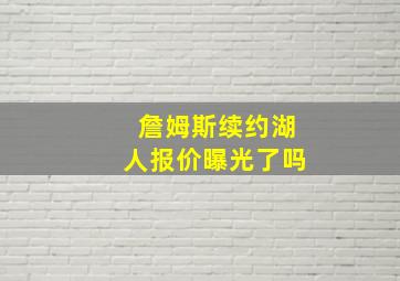 詹姆斯续约湖人报价曝光了吗