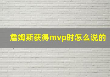 詹姆斯获得mvp时怎么说的