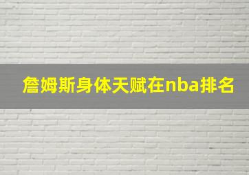 詹姆斯身体天赋在nba排名