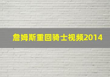 詹姆斯重回骑士视频2014