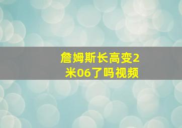 詹姆斯长高变2米06了吗视频