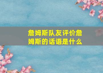 詹姆斯队友评价詹姆斯的话语是什么