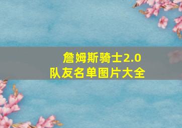 詹姆斯骑士2.0队友名单图片大全