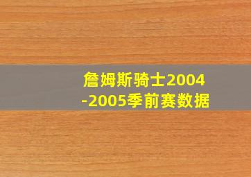 詹姆斯骑士2004-2005季前赛数据