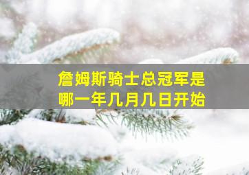 詹姆斯骑士总冠军是哪一年几月几日开始