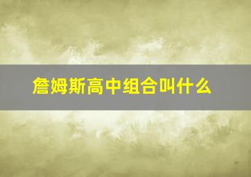 詹姆斯高中组合叫什么