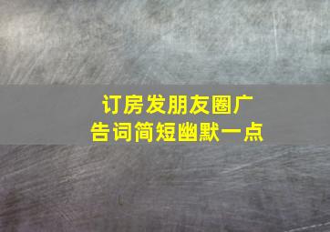 订房发朋友圈广告词简短幽默一点