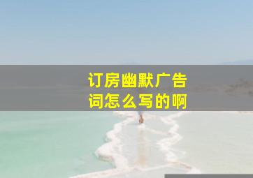 订房幽默广告词怎么写的啊