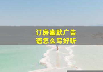 订房幽默广告语怎么写好听